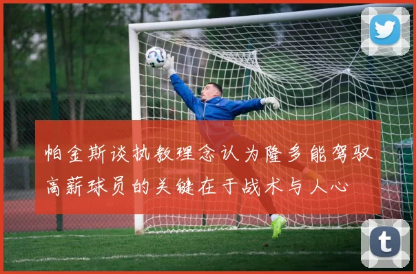 帕金斯谈执教理念认为隆多能驾驭高薪球员的关键在于战术与人心